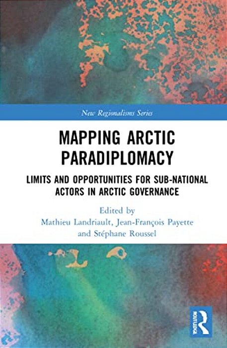 Mapping Arctic Paradiplomacy: Limits And Opportunities For Sub-National Actors In Arctic Governance-..
