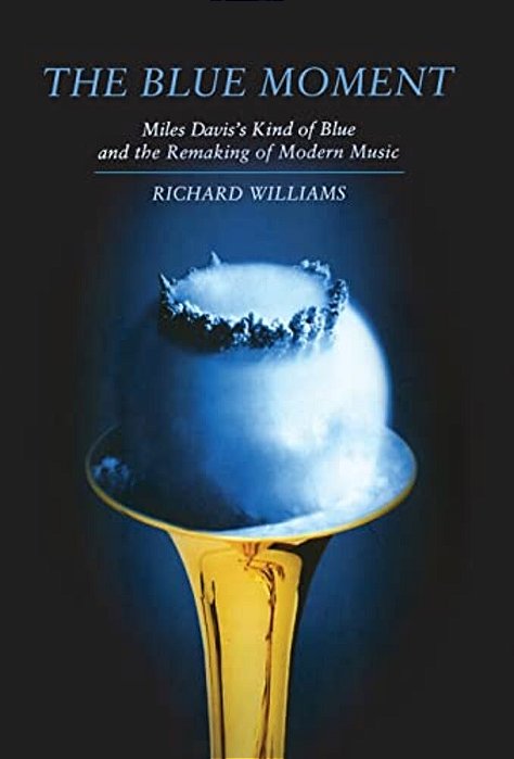 Blue Moment: Miles Davis's Kind Of Blue And The Remaking Of Modern Music-..