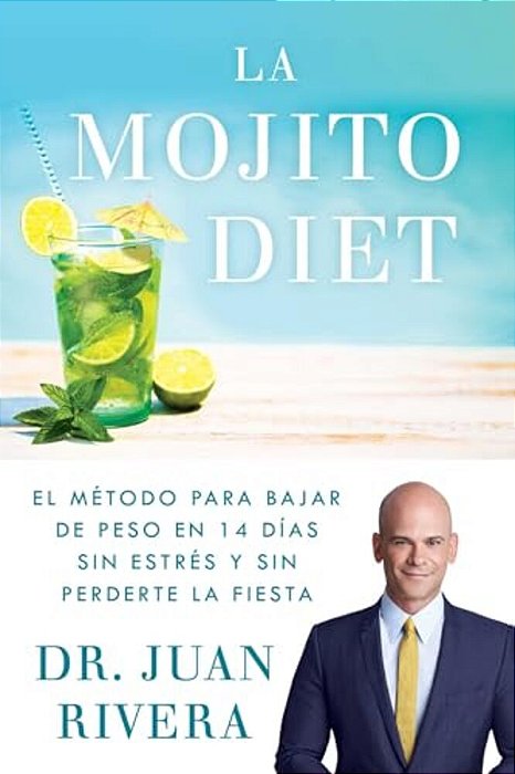 La Mojito Diet (Spanish Edition): El Método Para Bajar De Peso En 14 Días Sin Estrés Y Sin Perderte La Fiesta-..