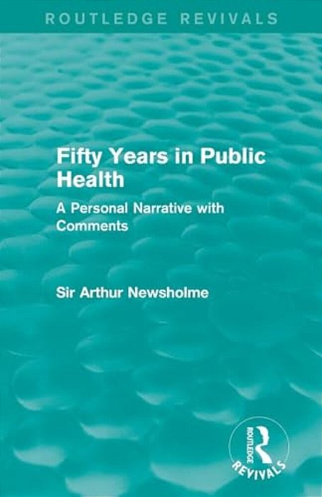 Fifty Years In Public Health (Routledge Revivals): A Personal Narrative With Comments-..