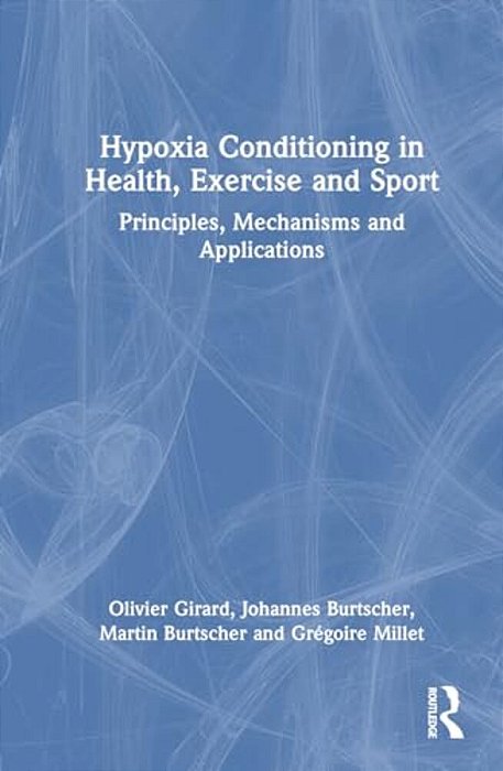 Hypoxia Conditioning In Health, Exercise And Sport: Principles, Mechanisms And Applications-..