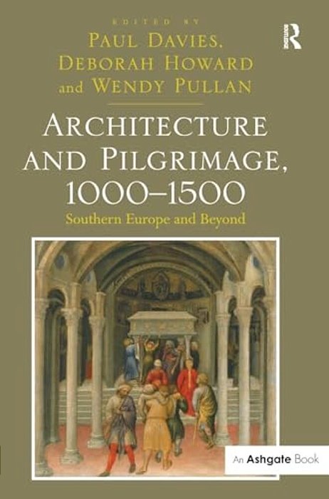 Architecture And Pilgrimage, 1000-1500: Southern Europe And Beyond-..