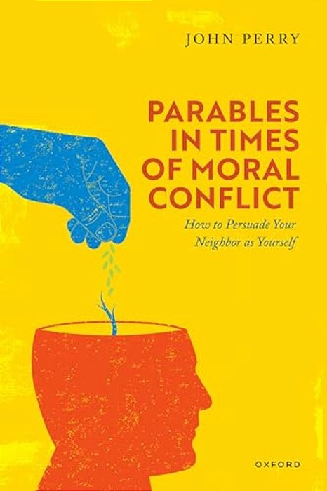 Parables In Times Of Moral Conflict: How To Persuade Your Neighbour As Yourself-..