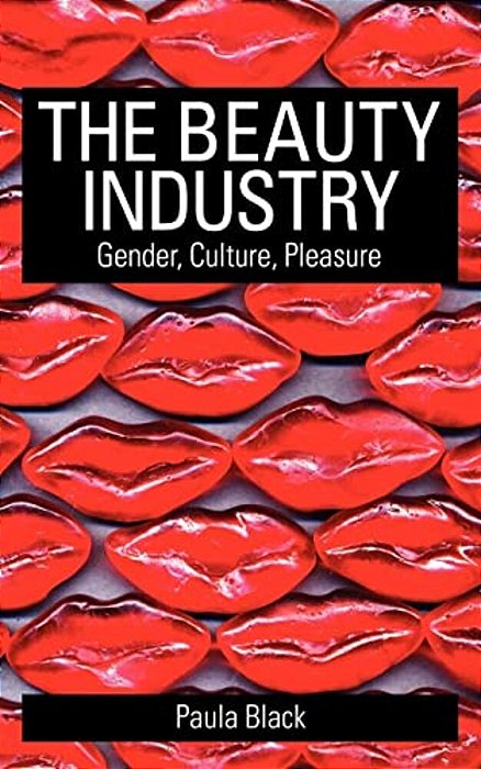 The Beauty Industry: Gender, Culture, Pleasure-..