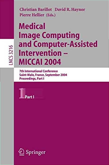 Medical Image Computing And Computer-Assisted Intervention -- Miccai 2004: 7Th International Conference Saint-Malo, France, September 26-29, 2004, Pro-..