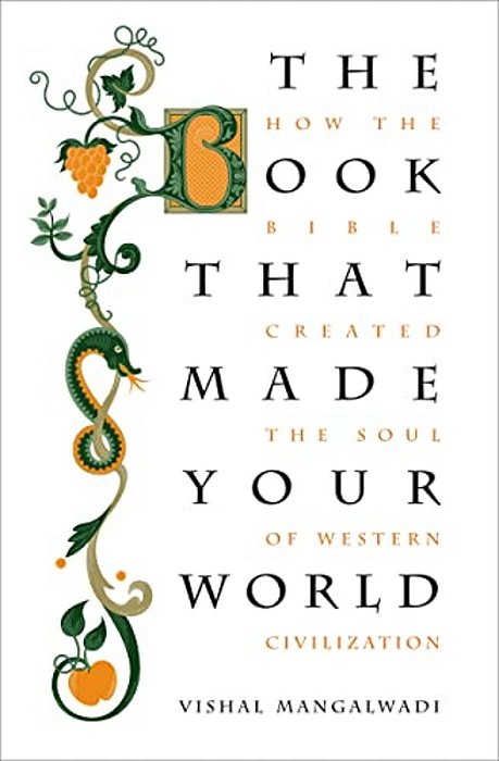 The Book That Made Your World: How The Bible Created The Soul Of Western Civilization-..