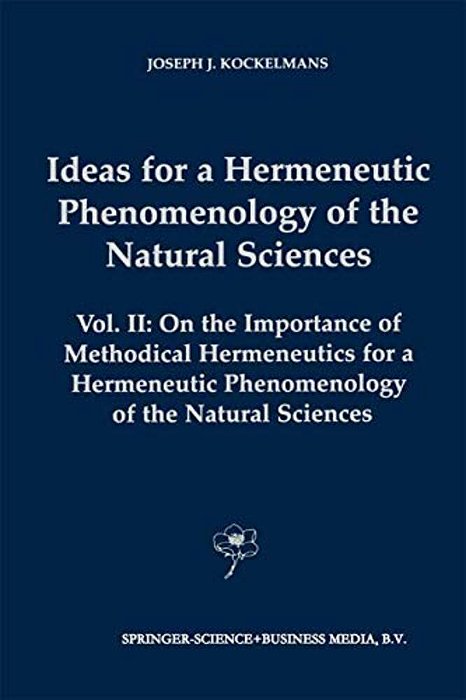 Ideas For A Hermeneutic Phenomenology Of The Natural Sciences: Volume II: On The Importance Of Methodical Hermeneutics For A Hermeneutic Phenomenology-..