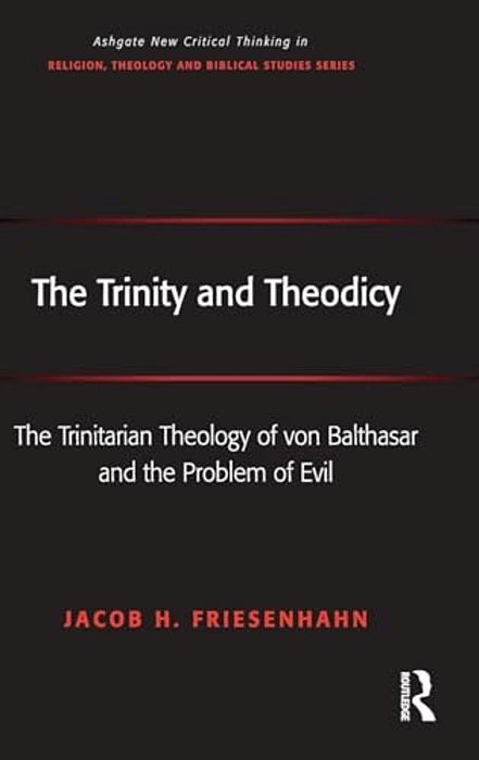 The Trinity And Theodicy: The Trinitarian Theology Of Von Balthasar And The Problem Of Evil-..