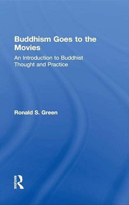 Buddhism Goes To The Movies: Introduction To Buddhist Thought And Practice-..