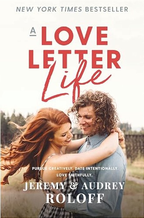 A Love Letter Life: Pursue Creatively. Date Intentionally. Love Faithfully. -..