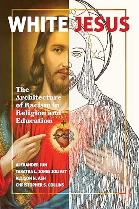 White Jesus: The Architecture Of Racism In Religion And Education-..