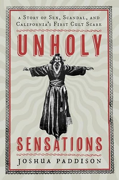 Unholy Sensations: A Story Of Sex, Scandal, And California's First Cult Scare-..