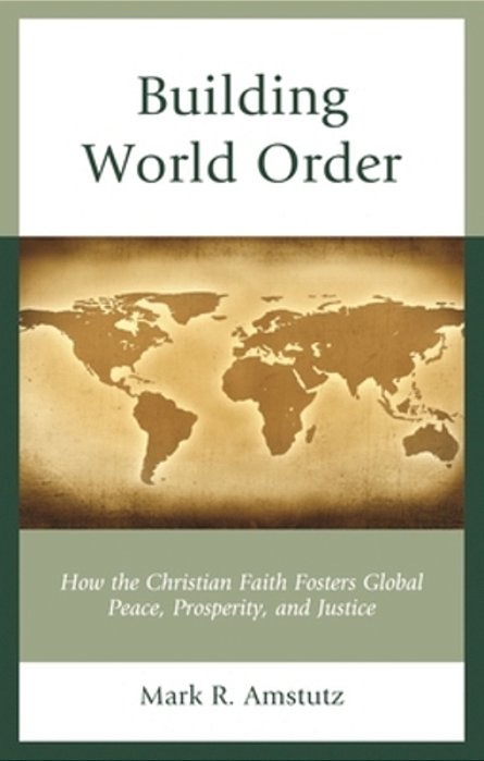 Building World Order: How The Christian Faith Fosters Global Peace, Prosperity, And Justice-..