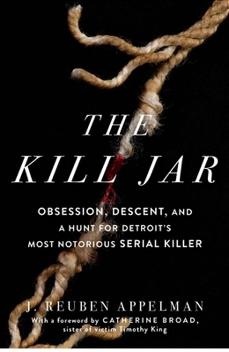 The Kill Jar: Obsession, Descent, And A Hunt For Detroit's Most Notorious Serial Killer-..