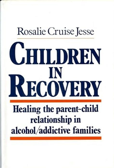Children In Recovery: Healing The Parent-Child Relationship In Alcohol/Addictive Parents-..