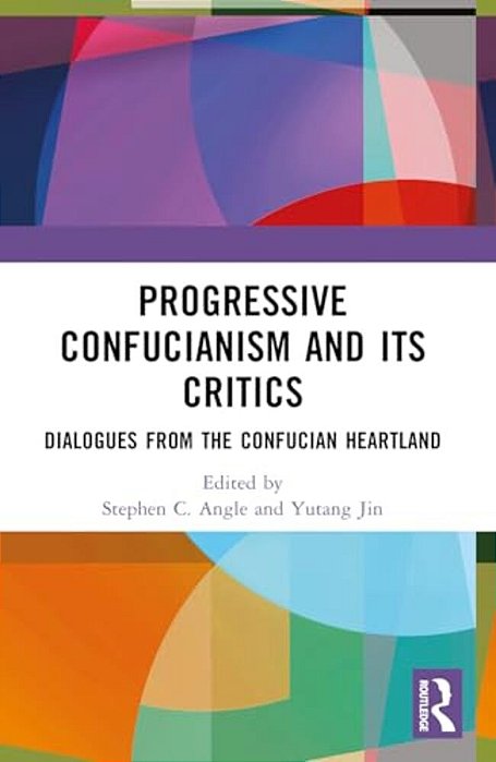 Progressive Confucianism And Its Critics: Dialogues From The Confucian Heartland-..