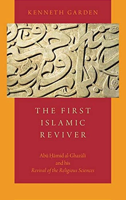 First Islamic Reviver: Abu Hamid Al-Ghazali And His Revival Of The Religious Sciences-..