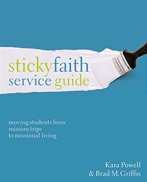 The Sticky Faith Service Guide: Moving Students From Mission Trips To Missional Living-..