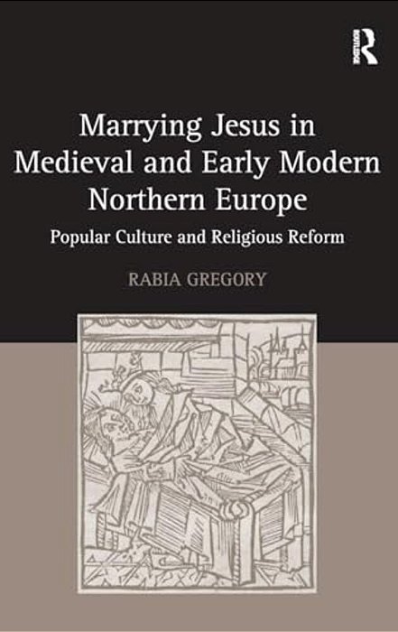 Marrying Jesus In Medieval And Early Modern Northern Europe: Popular Culture And Religious Reform-..