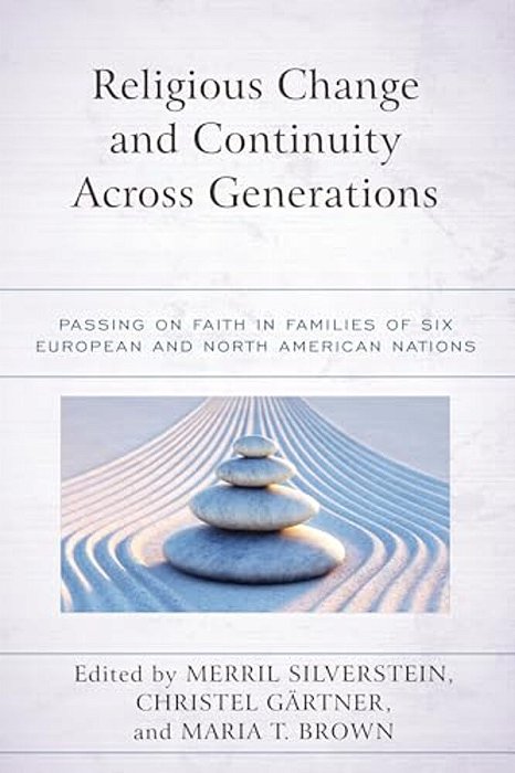Religious Change And Continuity Across Generations: Passing On Faith In Families Of Six European And North American Nations-..