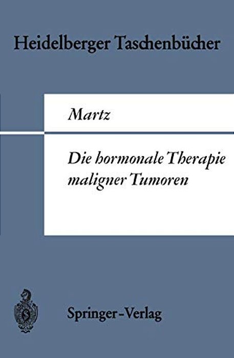 Die Hormonale Therapie Maligner Tumoren: Endokrine Behandlungsmethoden Des Metastasierenden Mamma-, Prostata- Und Uterus-Corpuscarcinoms-..