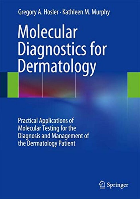Molecular Diagnostics For Dermatology: Practical Applications Of Molecular Testing For The Diagnosis And Management Of The Dermatology Patient-..
