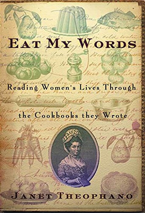 Eat My Words: Reading Women's Lives Through The Cookbooks They Wrote-..