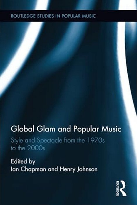Global Glam And Popular Music: Style And Spectacle From The 1970S To The 2000S-..