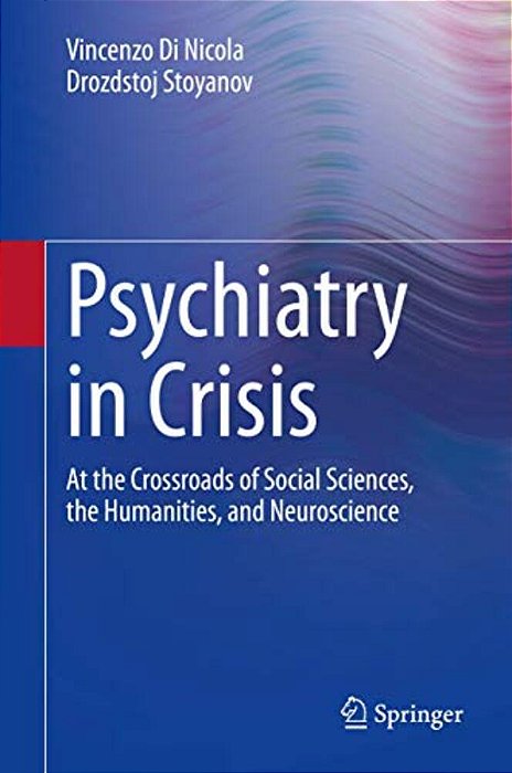 Psychiatry In Crisis: At The Crossroads Of Social Sciences, The Humanities, And Neuroscience-..