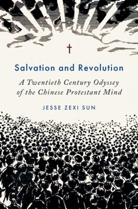 Salvation And Revolution: A Twentieth Century Odyssey Of The Chinese Protestant Mind-..
