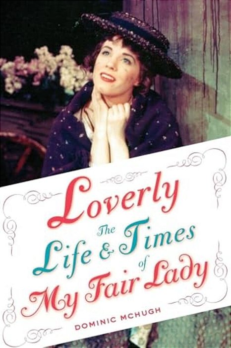 Loverly: The Life And Times Of My Fair Lady-..