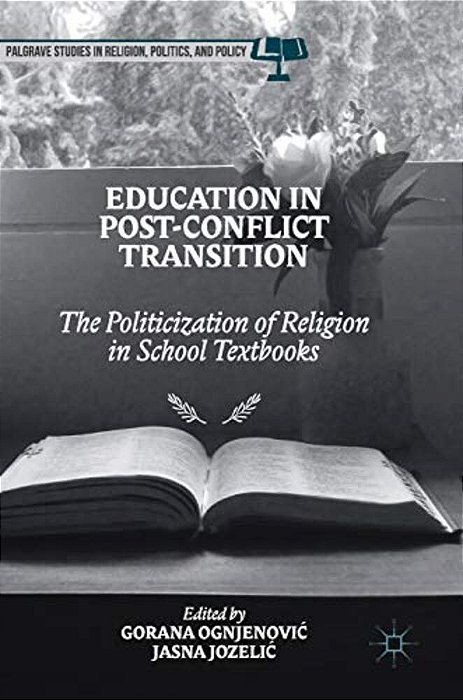 Education In Post-Conflict Transition: The Politicization Of Religion In School Textbooks-..