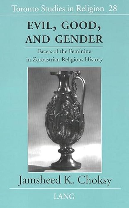Evil, Good, And Gender: Facets Of The Feminine In Zoroastrian Religious History-..