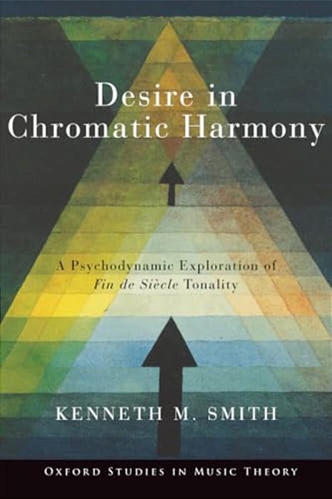 Desire In Chromatic Harmony: A Psychodynamic Exploration Of Fin De Siècle Tonality-..