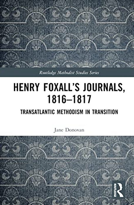 Henry Foxall's Journals, 1816-1817: Transatlantic Methodism In Transition-..