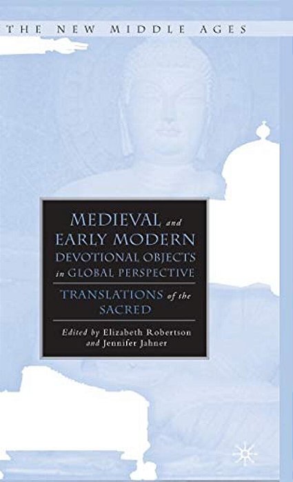 Medieval And Early Modern Devotional Objects In Global Perspective: Translations Of The Sacred-..