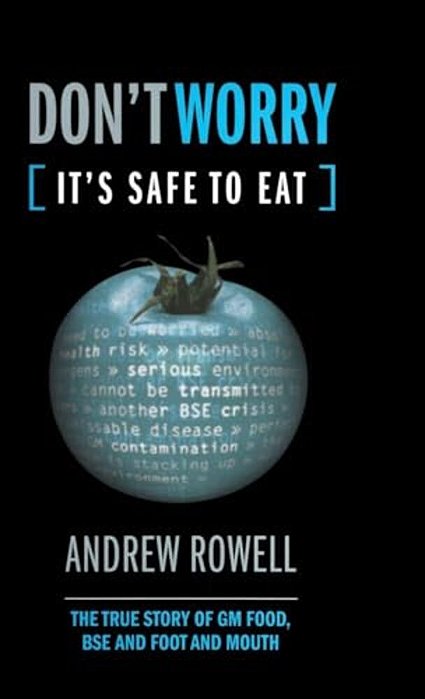 Don't Worry, It's Safe To Eat: The True Story Of Gm Food, Bse, And Foot And Mouth-..