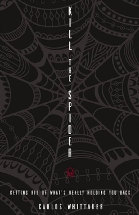 Kill The Spider: Getting Rid Of What's Really Holding You Back-..