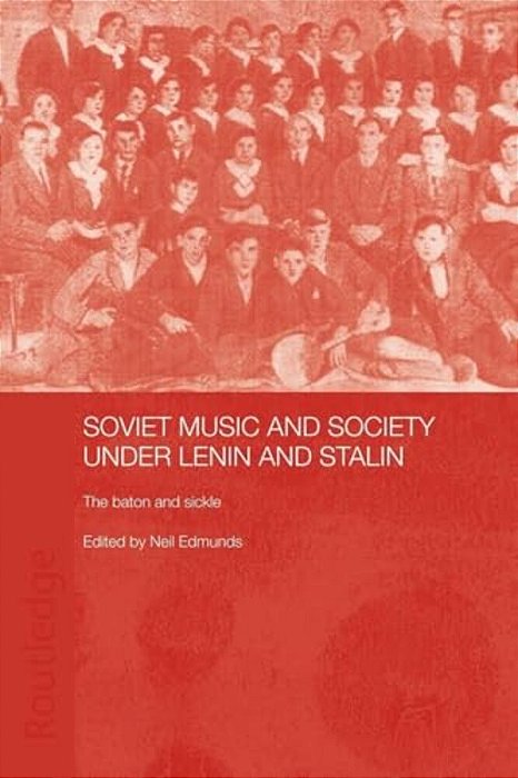 Soviet Music And Society Under Lenin And Stalin: The Baton And Sickle-..