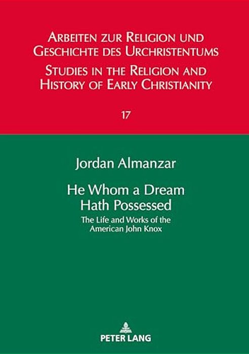 He Whom A Dream Hath Possessed: The Life And Works Of The American John Knox-..