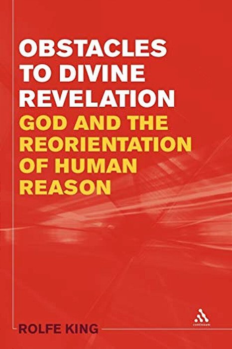 Obstacles To Divine Revelation: God And The Reorientation Of Human Reason-..