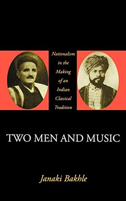 Two Men And Music: Nationalism In The Making Of An Indian Classical Tradition-..