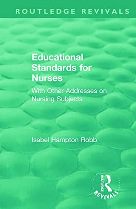 Educational Standards For Nurses: With Other Addresses On Nursing Subjects-..