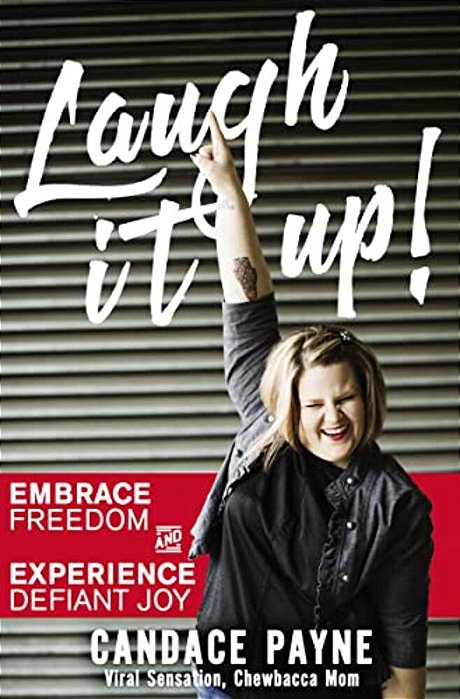 Laugh It Up!: Embrace Freedom And Experience Defiant Joy-..