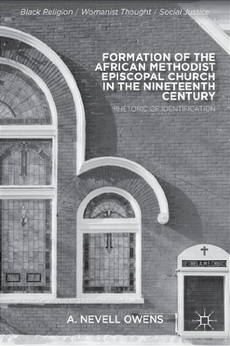 Formation Of The African Methodist Episcopal Church In The Nineteenth Century: Rhetoric Of Identification-..
