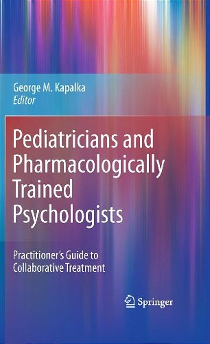 Pediatricians And Pharmacologically Trained Psychologists: Practitioner's Guide To Collaborative Treatment-..