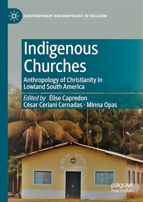 Indigenous Churches: Anthropology Of Christianity In Lowland South America-..