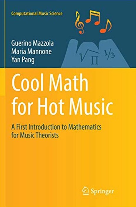 Cool Math For Hot Music: A First Introduction To Mathematics For Music Theorists-..