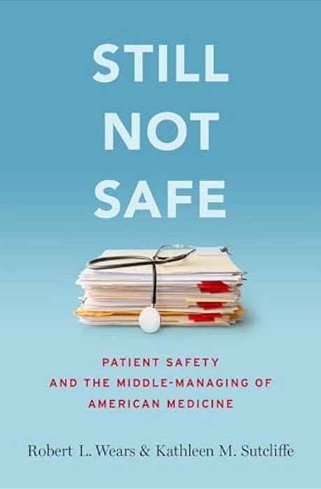 Still Not Safe: Patient Safety And The Middle-Managing Of American Medicine-..