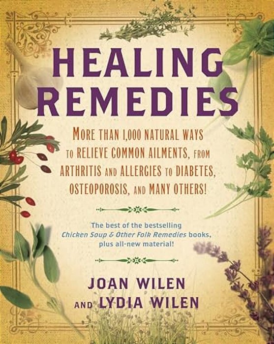 Healing Remedies: More Than 1,000 Natural Ways To Relieve The Symptoms Of Common Ailments, From Arthritis And Allergies To Diabetes, Osteoporosis, And-..
